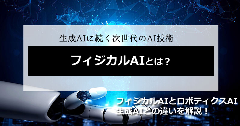 フィジカルAIとは？ロボティクスAI・生成AIとの違いを解説！